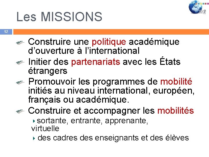 Les MISSIONS 12 Construire une politique académique d’ouverture à l’international Initier des partenariats avec