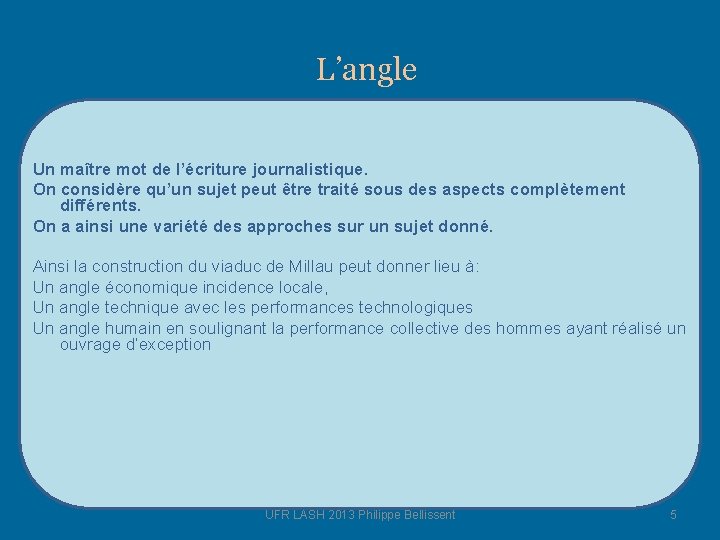 L’angle Un maître mot de l’écriture journalistique. On considère qu’un sujet peut être traité