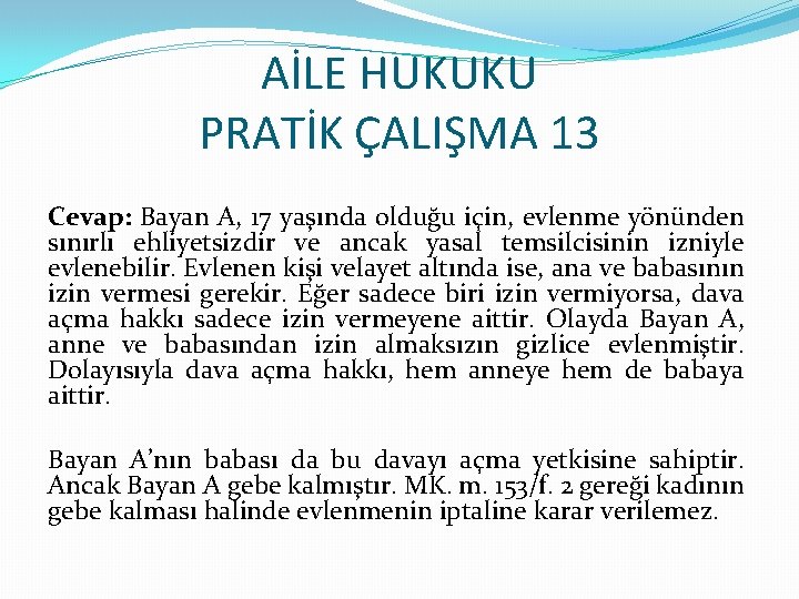 AİLE HUKUKU PRATİK ÇALIŞMA 13 Cevap: Bayan A, 17 yaşında olduğu için, evlenme yönünden