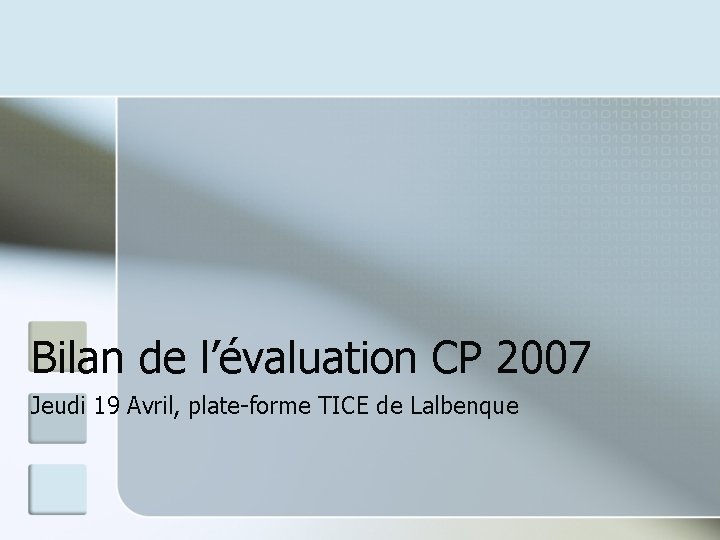 Bilan de l’évaluation CP 2007 Jeudi 19 Avril, plate-forme TICE de Lalbenque 