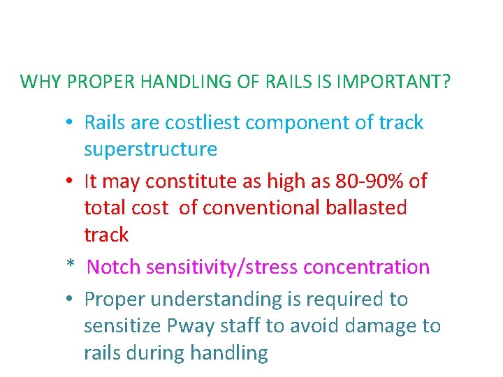 WHY PROPER HANDLING OF RAILS IS IMPORTANT? • Rails are costliest component of track