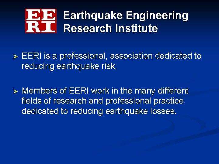 Earthquake Engineering Research Institute Ø EERI is a professional, association dedicated to reducing earthquake