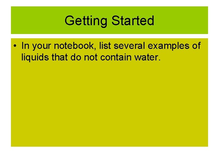 Getting Started • In your notebook, list several examples of liquids that do not