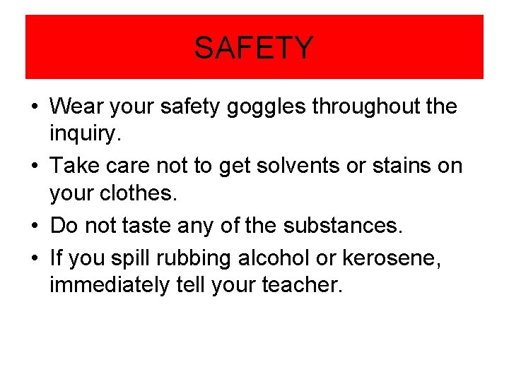 SAFETY • Wear your safety goggles throughout the inquiry. • Take care not to