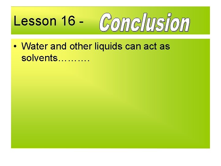 Lesson 16 • Water and other liquids can act as solvents………. 