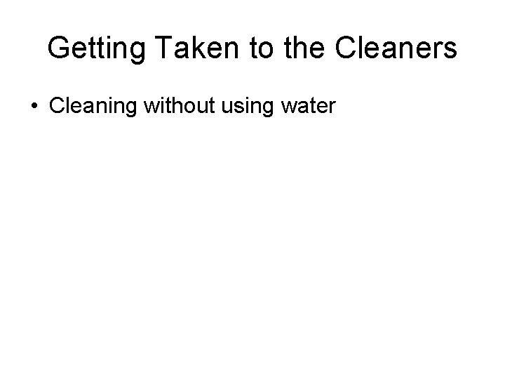 Getting Taken to the Cleaners • Cleaning without using water 