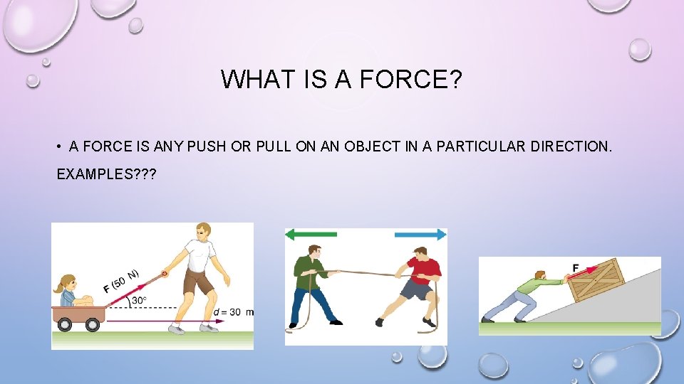 WHAT IS A FORCE? • A FORCE IS ANY PUSH OR PULL ON AN