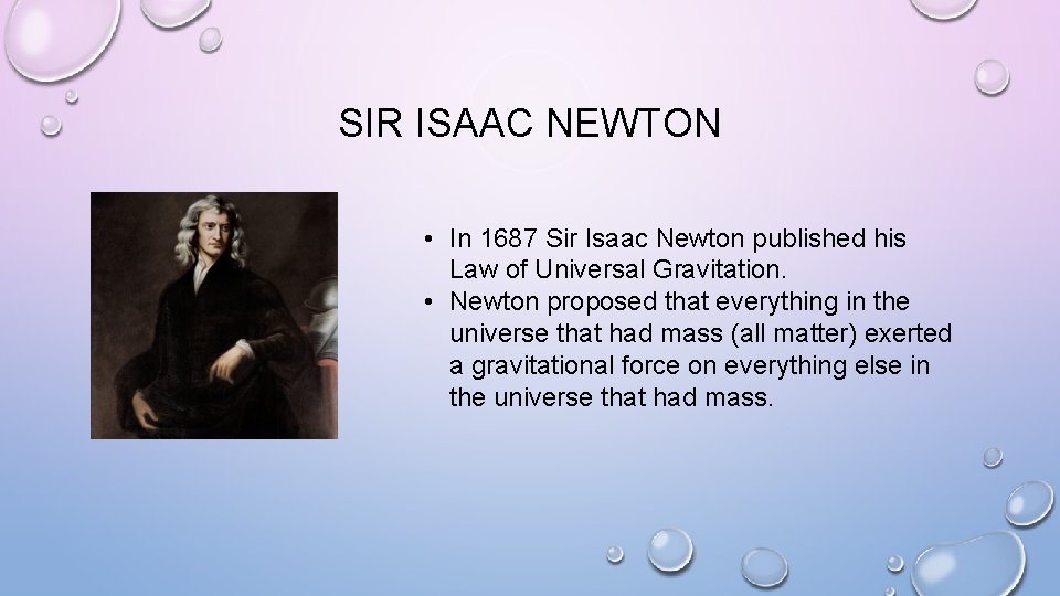 SIR ISAAC NEWTON • In 1687 Sir Isaac Newton published his Law of Universal