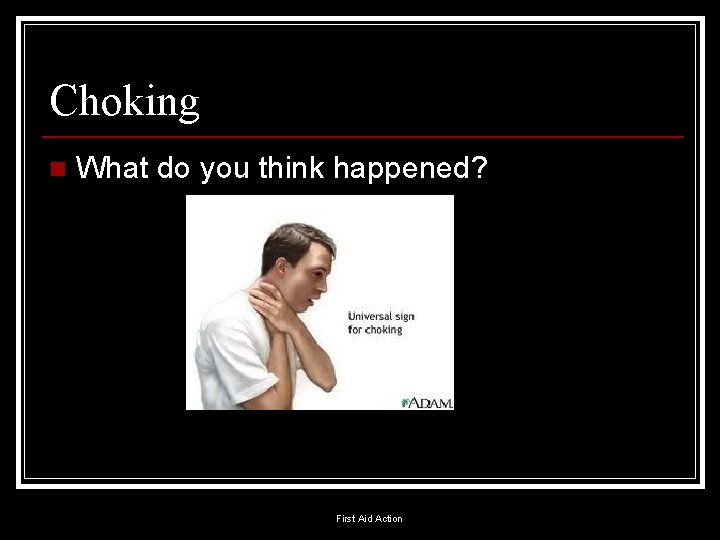Choking n What do you think happened? First Aid Action 