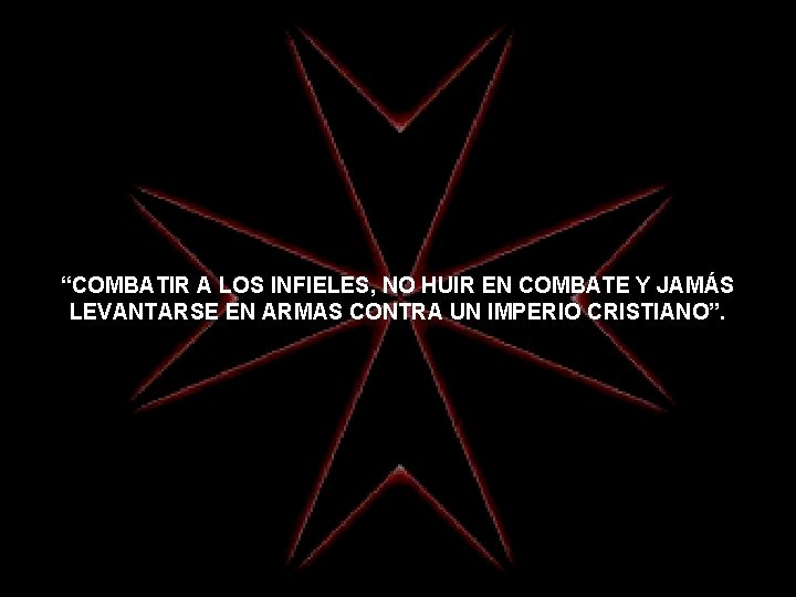 “COMBATIR A LOS INFIELES, NO HUIR EN COMBATE Y JAMÁS LEVANTARSE EN ARMAS CONTRA