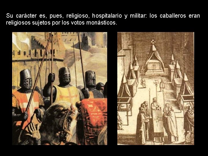 Su carácter es, pues, religioso, hospitalario y militar: los caballeros eran religiosos sujetos por