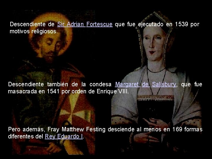 Descendiente de Sir Adrian Fortescue que fue ejecutado en 1539 por motivos religiosos. Descendiente Descendiente de Sir Adrian Fortescue que fue ejecutado en 1539 por motivos religiosos. Descendiente