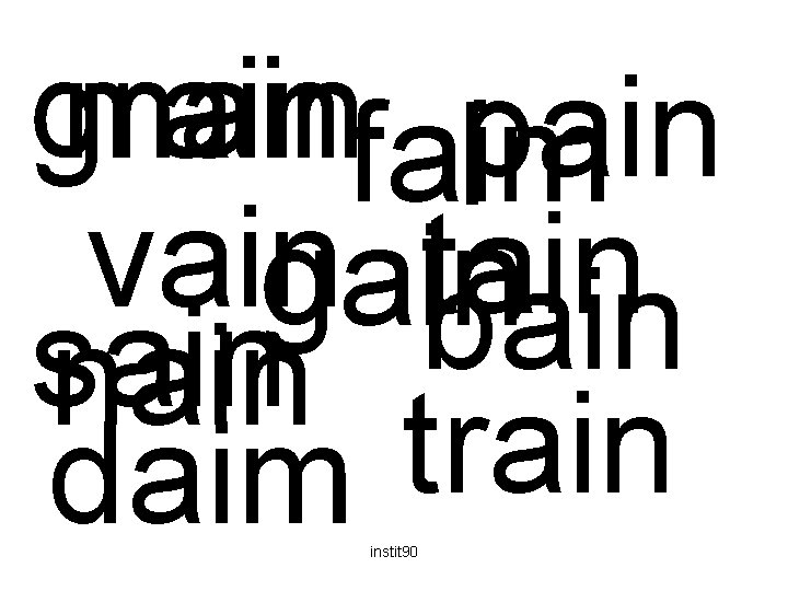 grain mainfaim pain vain tain gain bain sain nain train daim instit 90 