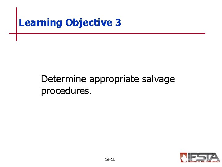 Learning Objective 3 Determine appropriate salvage procedures. 18– 10 