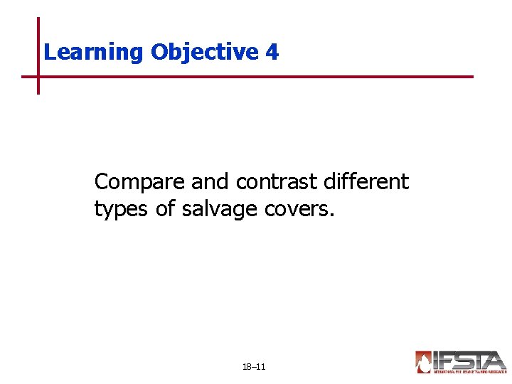 Learning Objective 4 Compare and contrast different types of salvage covers. 18– 11 