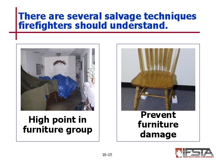 There are several salvage techniques firefighters should understand. Prevent furniture damage High point in