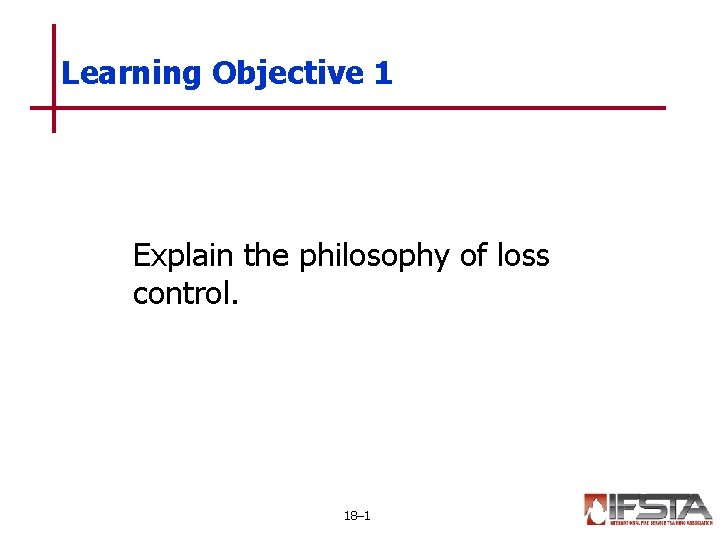 Learning Objective 1 Explain the philosophy of loss control. 18– 1 