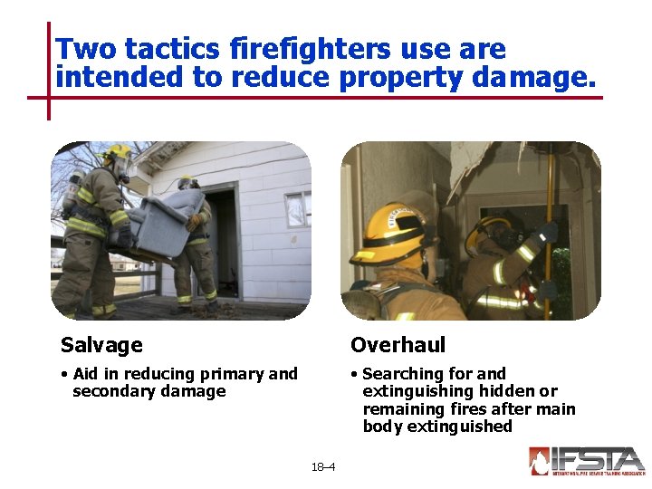 Two tactics firefighters use are intended to reduce property damage. Salvage Overhaul • Aid