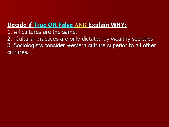 Decide if True OR False AND Explain WHY: 1. All cultures are the same.