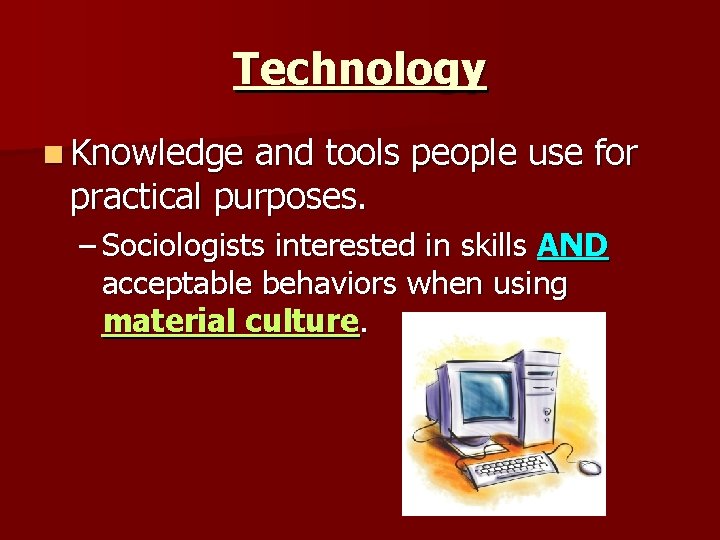 Technology n Knowledge and tools people use for practical purposes. – Sociologists interested in