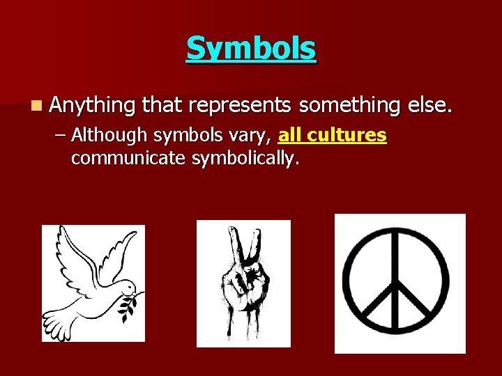 Symbols n Anything that represents something else. – Although symbols vary, all cultures communicate