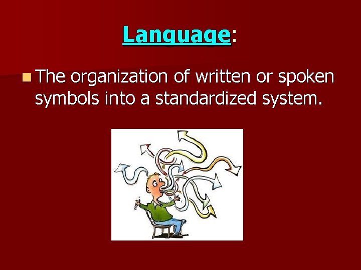 Language: n The organization of written or spoken symbols into a standardized system. 