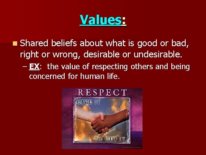 Values: n Shared beliefs about what is good or bad, right or wrong, desirable