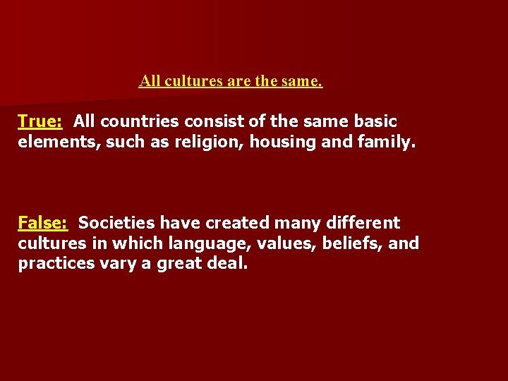 All cultures are the same. True: All countries consist of the same basic elements,