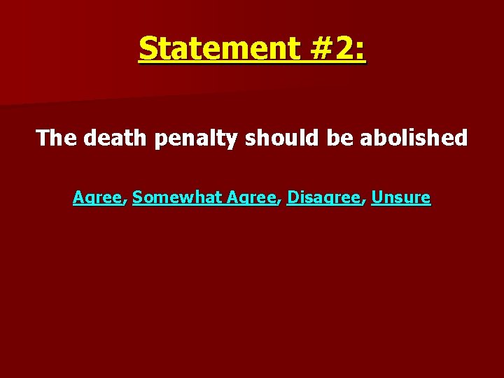 Statement #2: The death penalty should be abolished Agree, Somewhat Agree, Disagree, Unsure 