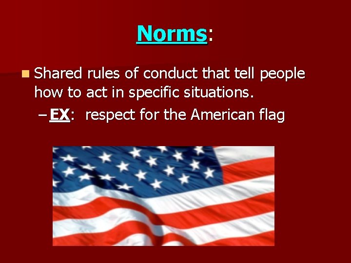 Norms: n Shared rules of conduct that tell people how to act in specific