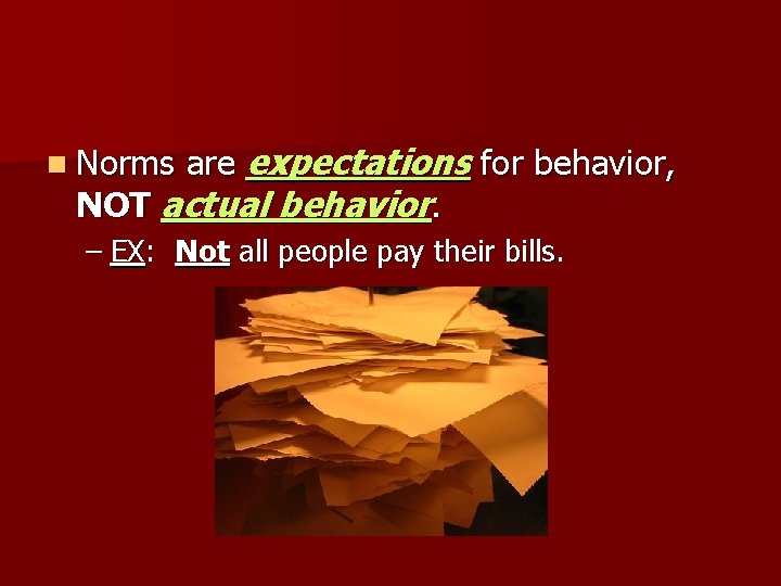 are expectations for behavior, NOT actual behavior. n Norms – EX: Not all people