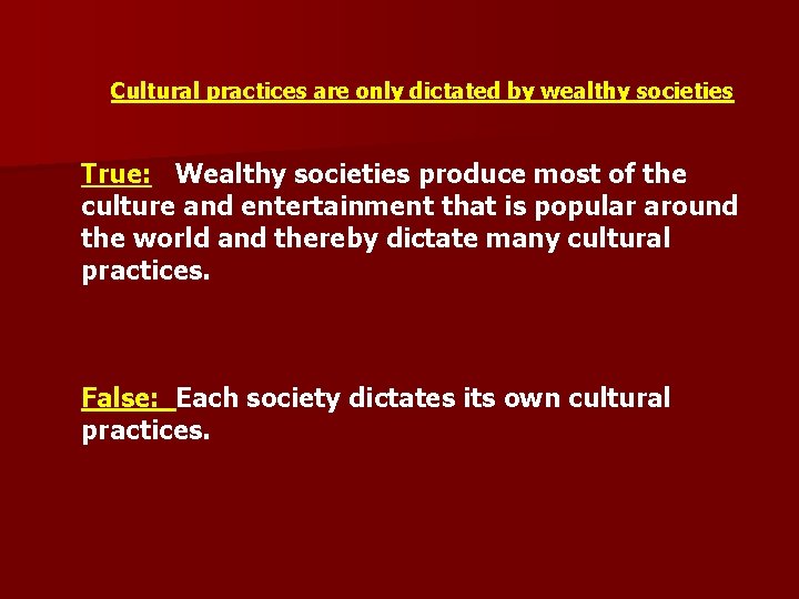 Cultural practices are only dictated by wealthy societies True: Wealthy societies produce most of