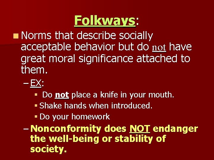 Folkways: n Norms that describe socially acceptable behavior but do not have great moral