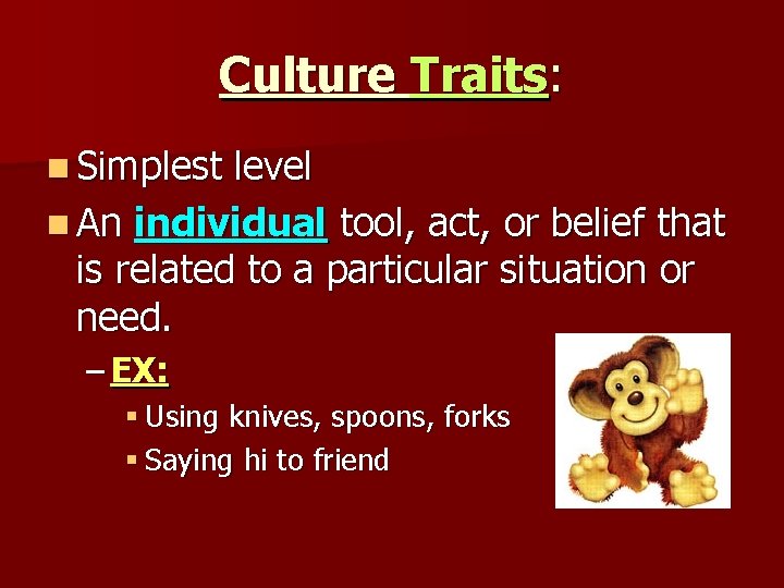 Culture Traits: n Simplest level n An individual tool, act, or belief that is