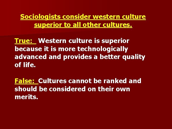 Sociologists consider western culture superior to all other cultures. True: Western culture is superior