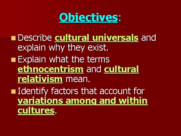 Objectives: n Describe cultural universals and explain why they exist. n Explain what the