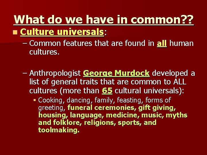 What do we have in common? ? n Culture universals: – Common features that