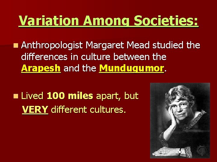 Variation Among Societies: n Anthropologist Margaret Mead studied the differences in culture between the