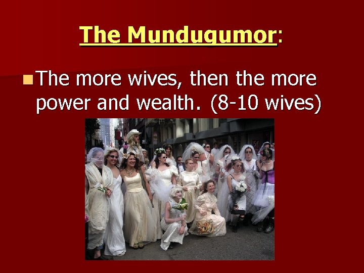 The Mundugumor: n The more wives, then the more power and wealth. (8 -10