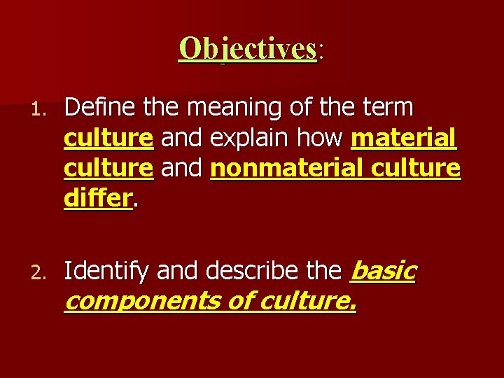 Objectives: 1. Define the meaning of the term culture and explain how material culture