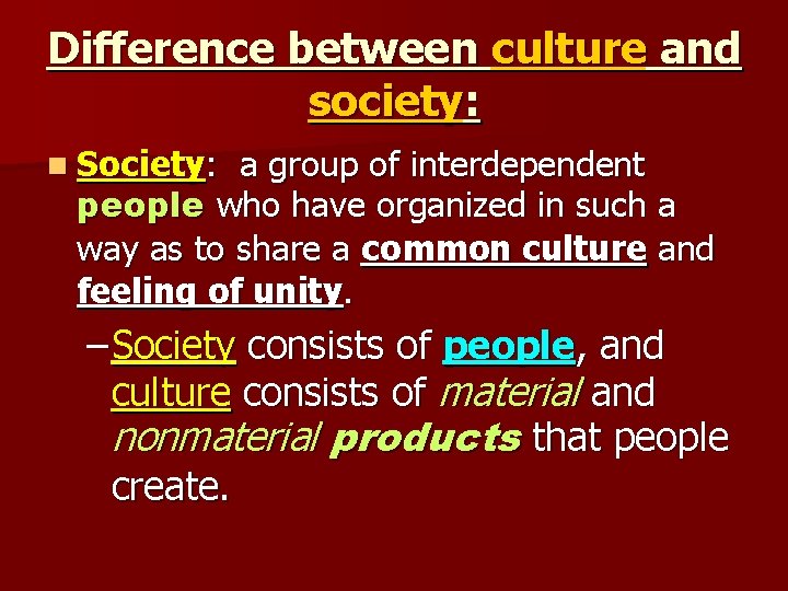 Difference between culture and society: n Society: a group of interdependent people who have