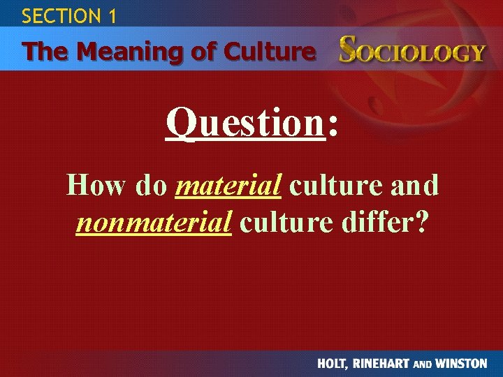 SECTION 1 The Meaning of Culture Question: How do material culture and nonmaterial culture
