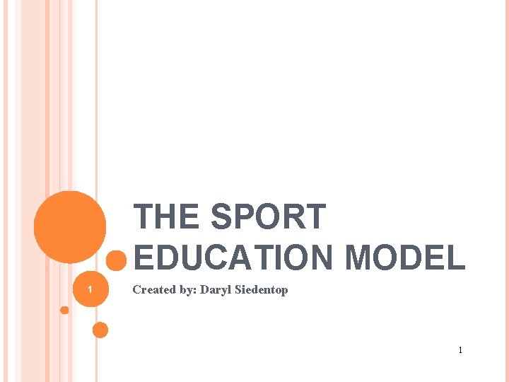 THE SPORT EDUCATION MODEL 1 Created by: Daryl Siedentop 1 