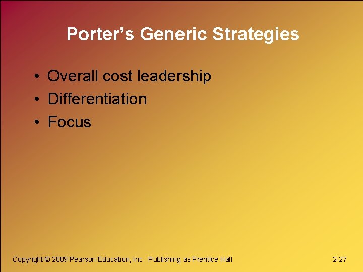 Porter’s Generic Strategies • Overall cost leadership • Differentiation • Focus Copyright © 2009