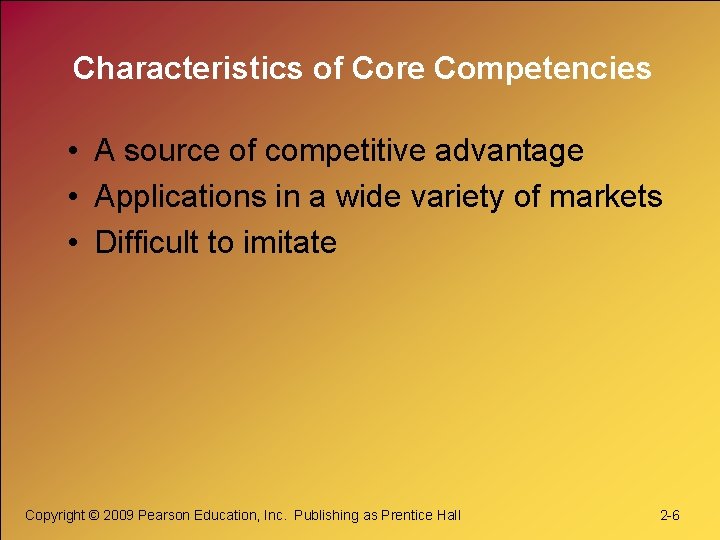 Characteristics of Core Competencies • A source of competitive advantage • Applications in a