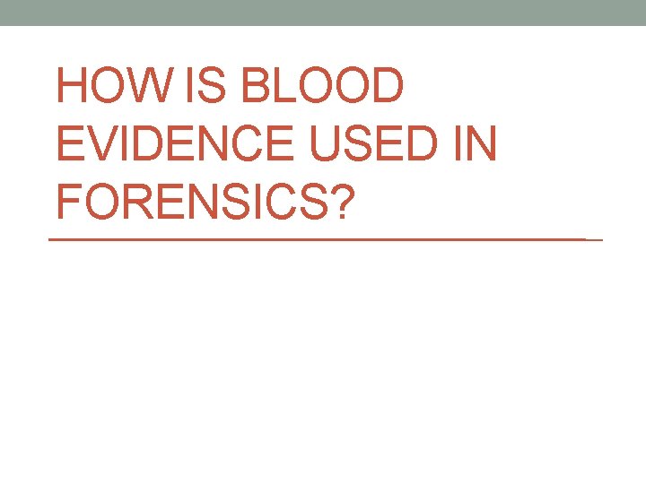 HOW IS BLOOD EVIDENCE USED IN FORENSICS? 