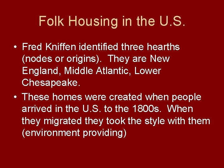 Folk Housing in the U. S. • Fred Kniffen identified three hearths (nodes or