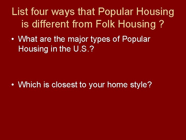 List four ways that Popular Housing is different from Folk Housing ? • What