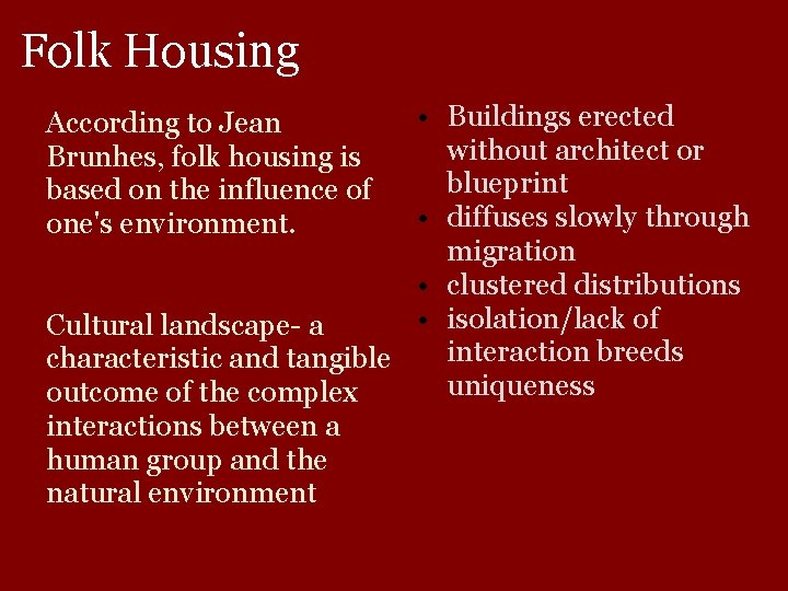 Folk Housing • Buildings erected without architect or blueprint • diffuses slowly through migration