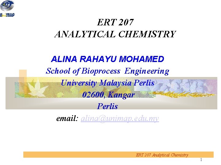 ERT 207 ANALYTICAL CHEMISTRY ALINA RAHAYU MOHAMED School of Bioprocess Engineering University Malaysia Perlis